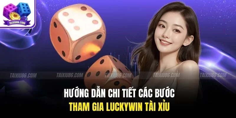 Hướng dẫn chi tiết các bước tham gia luckywin tài xỉu